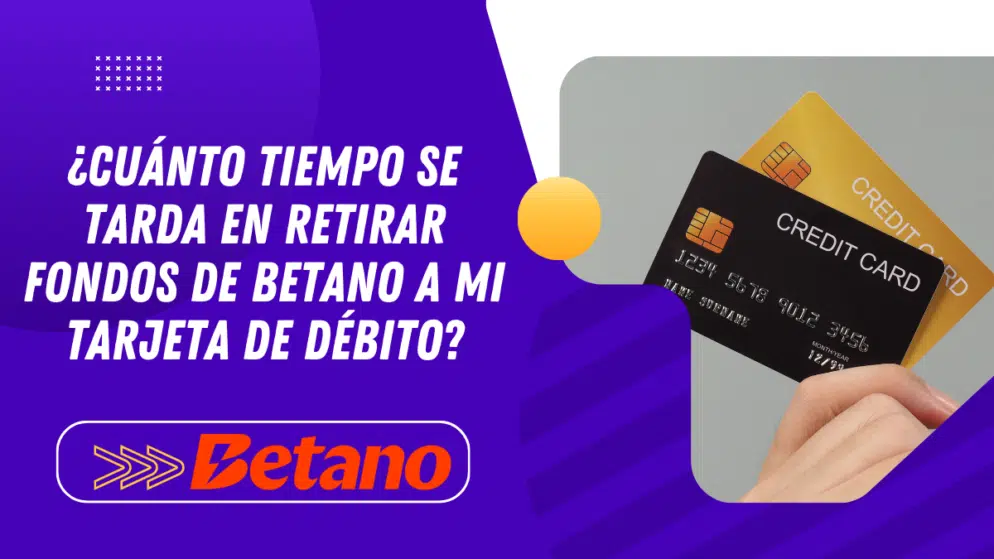 ¿Cuánto tiempo se tarda en retirar fondos de Betano a mi tarjeta de débito?