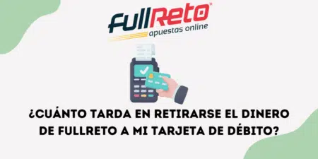 ¿Cuánto tarda en retirarse el dinero de FullReto a mi tarjeta de débito?