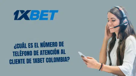 ¿Cuál es el número de teléfono de atención al cliente de 1xbet Colombia?