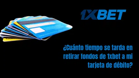 ¿Cuánto tiempo se tarda en retirar fondos de 1xbet a mi tarjeta de débito?