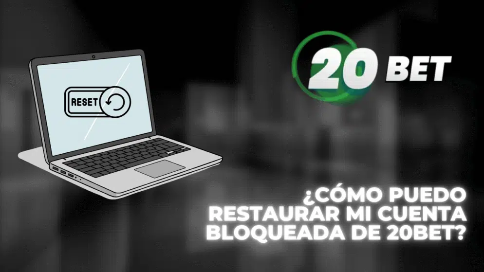 ¿Cómo puedo restaurar mi cuenta bloqueada de 20bet?