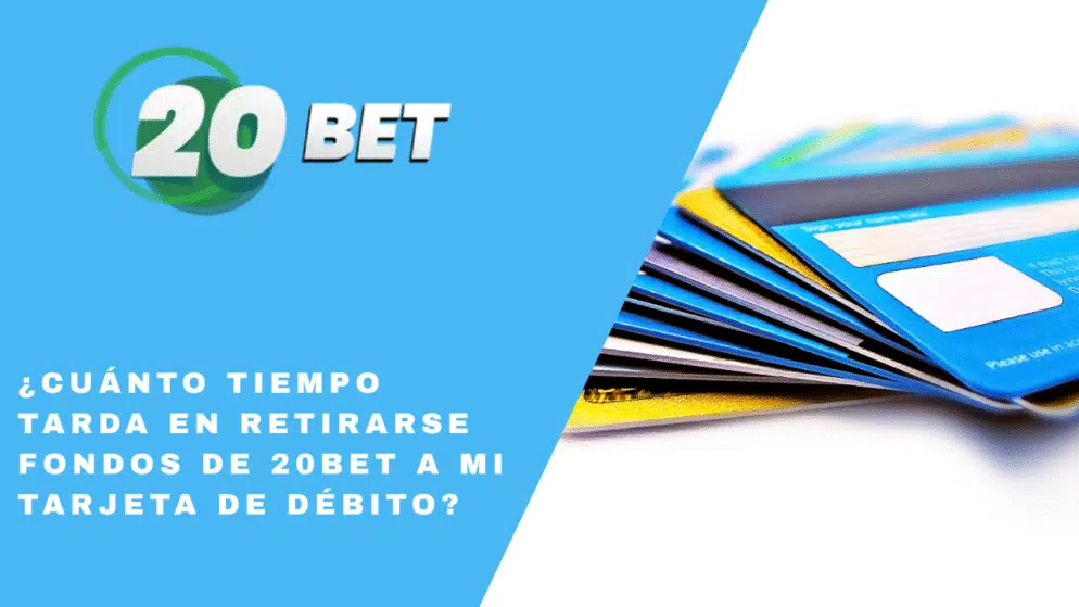 ¿Cuánto tiempo tarda en retirarse fondos de 20bet a mi tarjeta de débito?