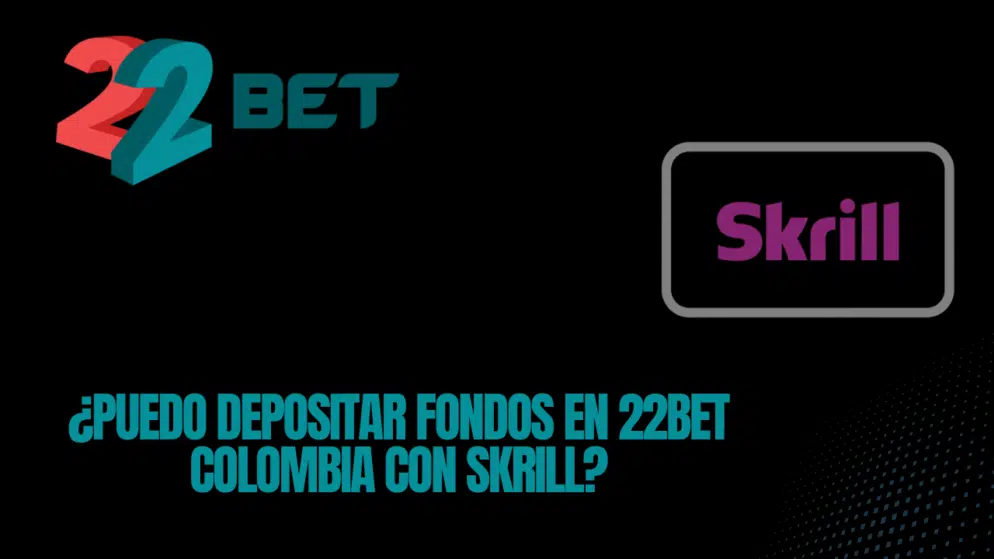 ¿Puedo depositar fondos en 22bet Colombia con Skrill?