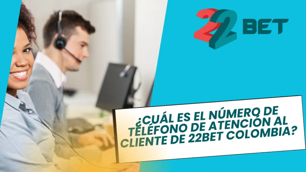¿Cuál es el número de teléfono de atención al cliente de 22bet Colombia?