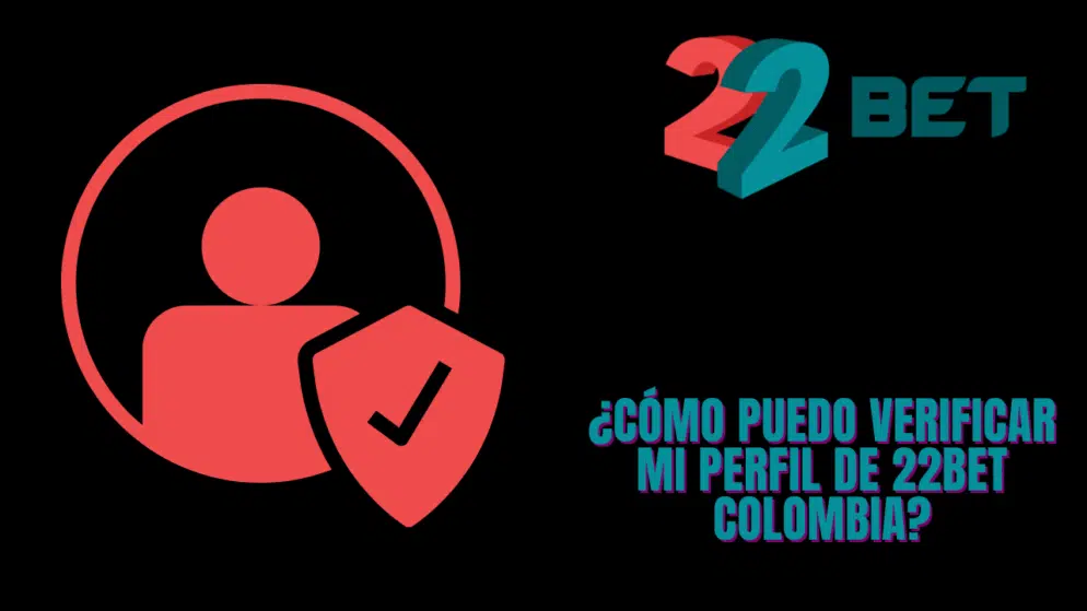 ¿Cómo puedo verificar mi perfil de 22bet Colombia?